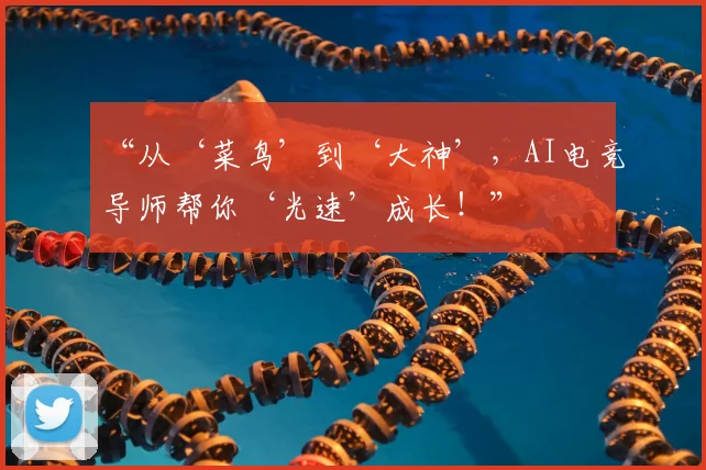 “从‘菜鸟’到‘大神’，AI电竞导师帮你‘光速’成长！”
