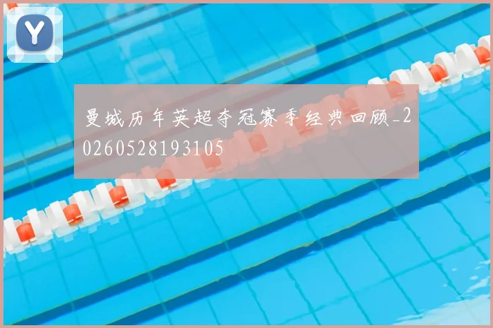 曼城历年英超夺冠赛季经典回顾_20260528193105