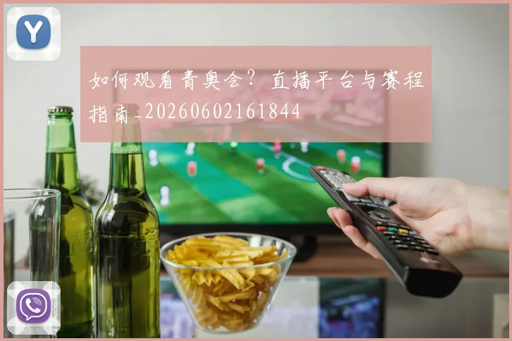 如何观看青奥会?直播平台与赛程指南_20260602161844
