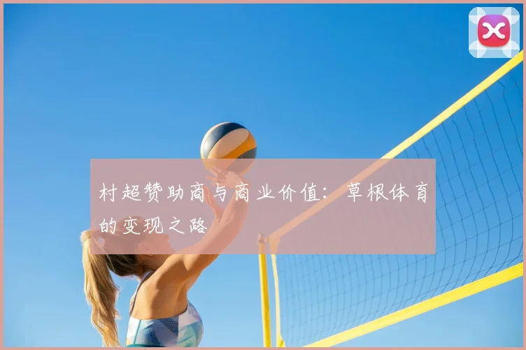 村超赞助商与商业价值：草根体育的变现之路