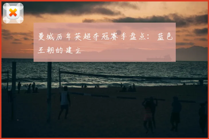 曼城历年英超夺冠赛季盘点：蓝色王朝的建立