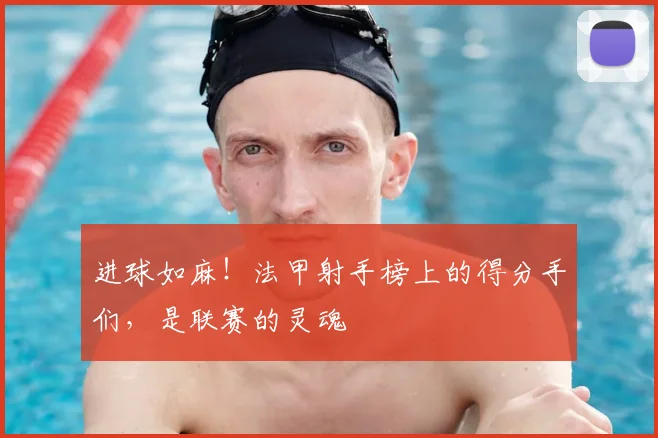进球如麻！法甲射手榜上的得分手们，是联赛的灵魂