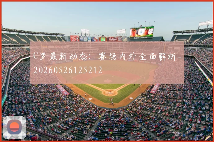 C罗最新动态:赛场内外全面解析_20260526125212