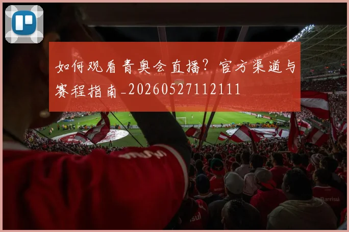 如何观看青奥会直播？官方渠道与赛程指南_20260527112111